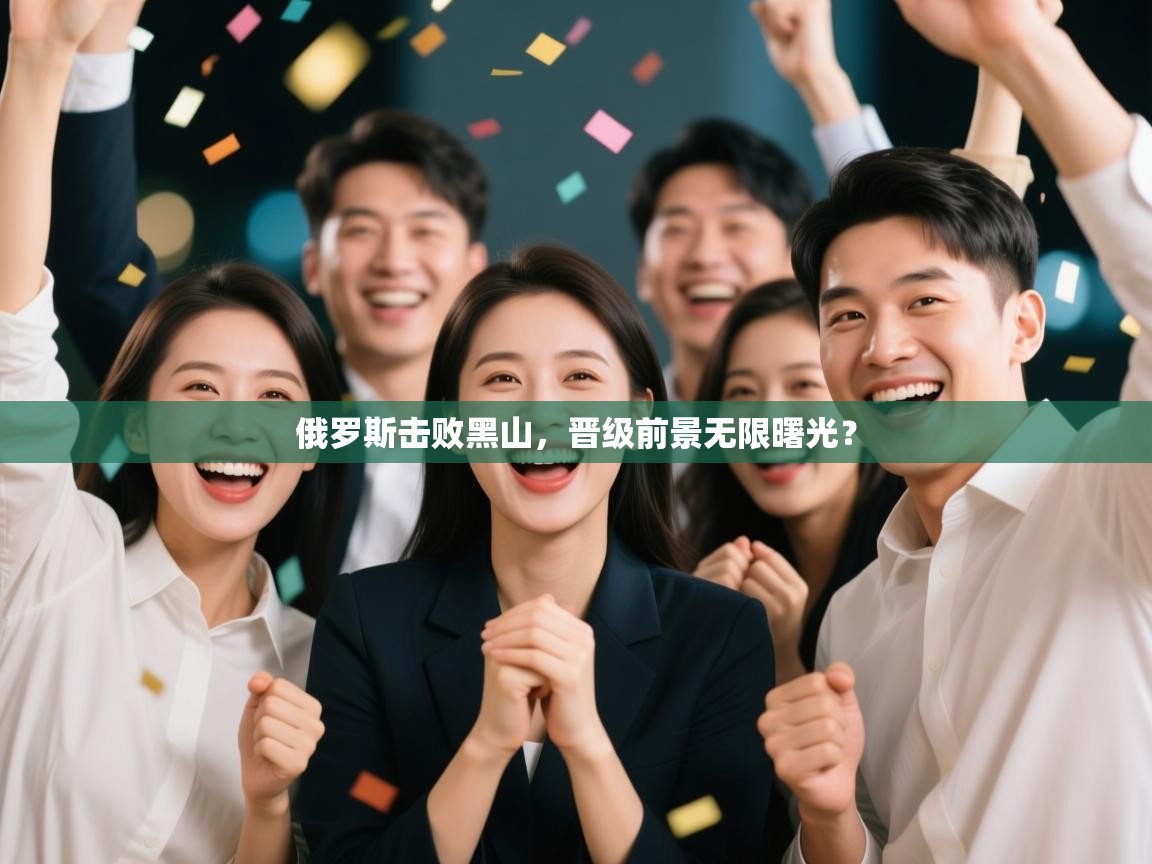 俄罗斯击败黑山，晋级前景无限曙光？  第1张