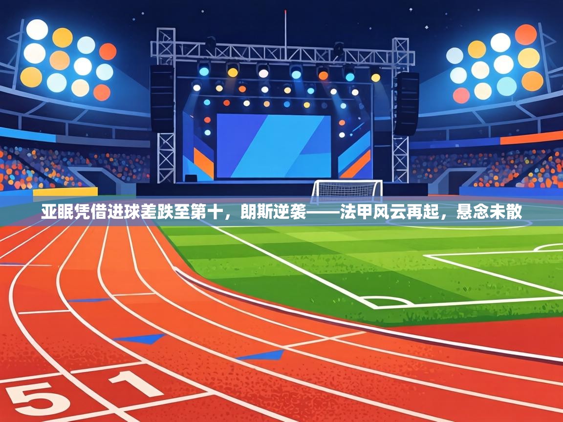 亚眠凭借进球差跌至第十,朗斯逆袭——法甲风云再起,悬念未散 第2张